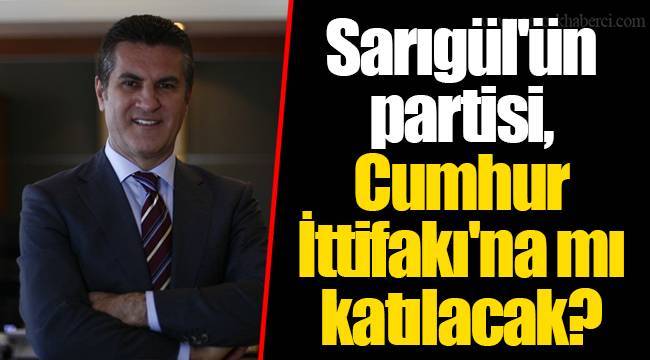 Sarıgül'ün partisi, Cumhur İttifakı'na mı katılacak?