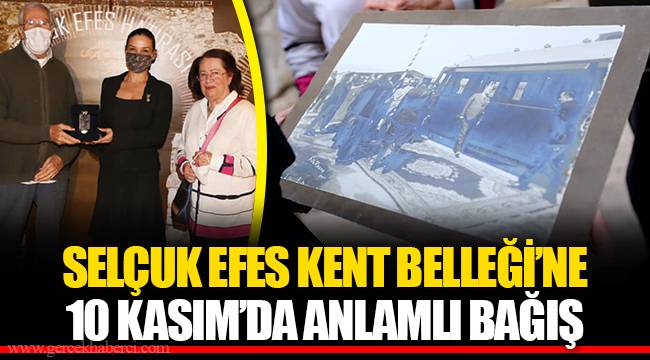 SELÇUK EFES KENT BELLEĞİ’NE 10 KASIM’DA ANLAMLI BAĞIŞ 