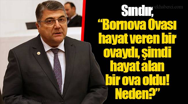 Sındır, “Bornova Ovası hayat veren bir ovaydı, şimdi hayat alan bir ova oldu! Neden?”
