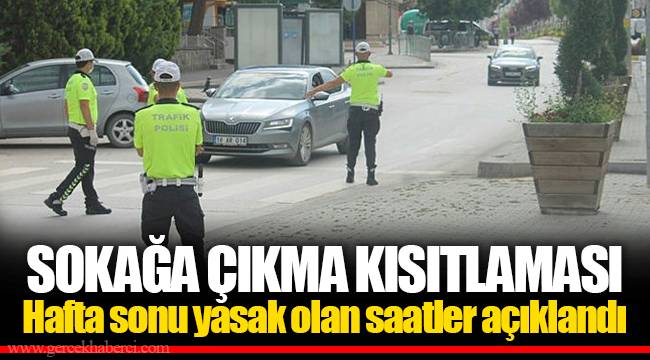SOKAĞA ÇIKMA KISITLAMASI Hafta sonu yasak olan saatler açıklandı