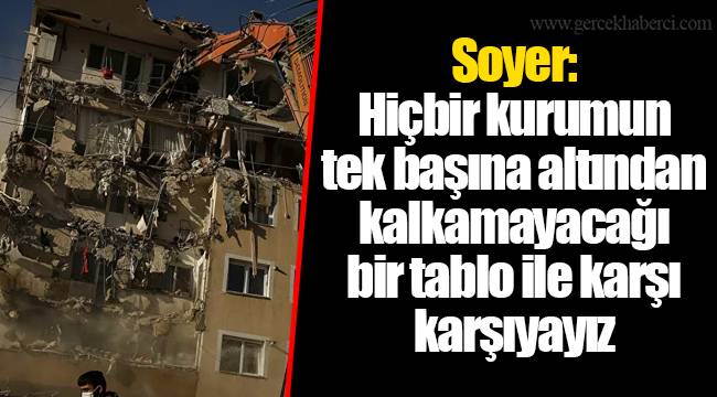 Soyer: Hiçbir kurumun tek başına altından kalkamayacağı bir tablo ile karşı karşıyayız