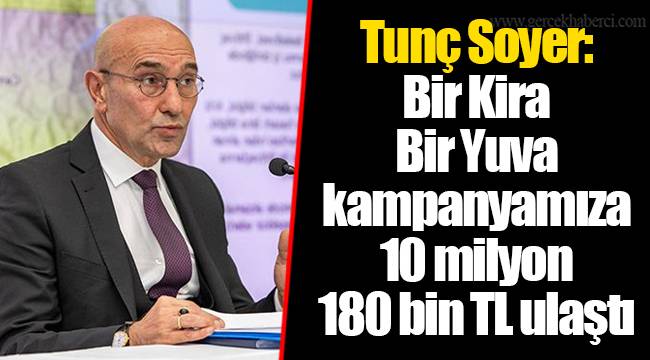 Tunç Soyer: Bir Kira Bir Yuva kampanyamıza 10 milyon 180 bin TL ulaştı