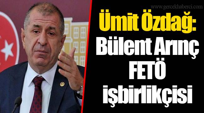Ümit Özdağ: Bülent Arınç FETÖ işbirlikçisi