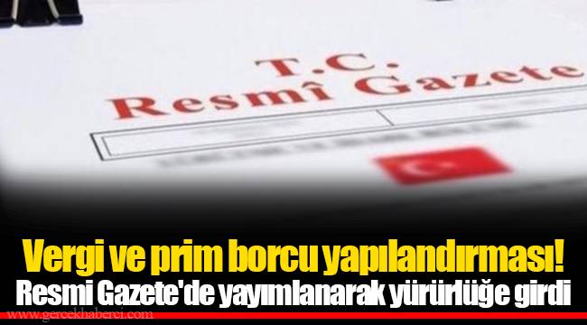 Vergi ve prim borcu yapılandırması! Resmi Gazete'de yayımlanarak yürürlüğe girdi