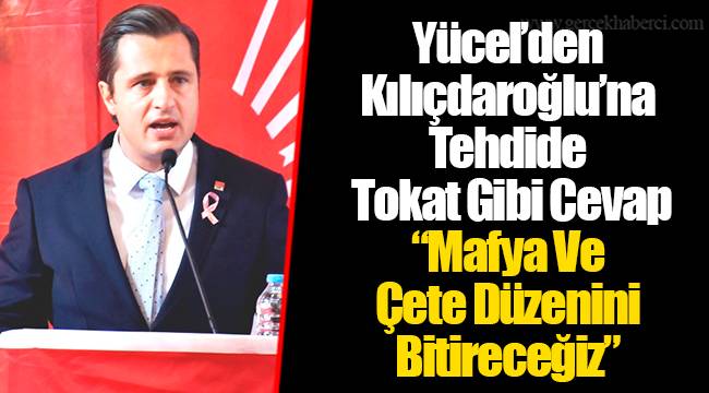Yücel’den Kılıçdaroğlu’na Tehdide Tokat Gibi Cevap  “Mafya Ve Çete Düzenini Bitireceğiz”