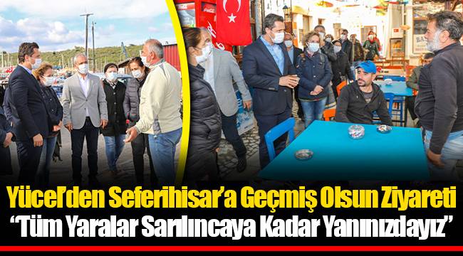Yücel’den Seferihisar’a Geçmiş Olsun Ziyareti