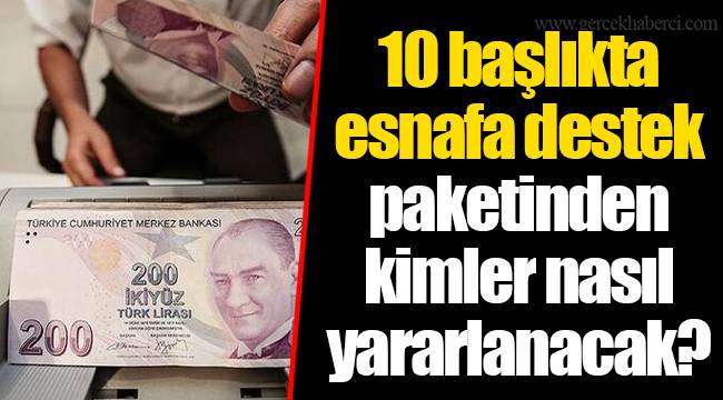 10 başlıkta esnafa destek paketinden kimler nasıl yararlanacak?
