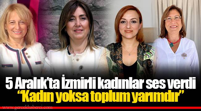 5 Aralık'ta İzmirli kadınlar ses verdi "Kadın yoksa toplum yarımdır"