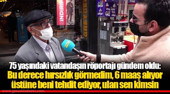 75 yaşındaki vatandaşın röportajı gündem oldu: Bu derece hırsızlık görmedim, 6 maaş alıyor üstüne beni tehdit ediyor, ulan sen kimsin