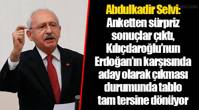 Abdulkadir Selvi: Anketten sürpriz sonuçlar çıktı, Kılıçdaroğlu’nun Erdoğan’ın karşısında aday olarak çıkması durumunda tablo tam tersine dönüyor
