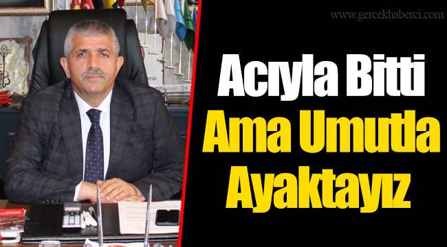  Acıyla Bitti Ama Umutla Ayaktayız