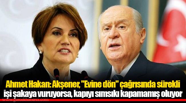Ahmet Hakan: Akşener, "Evine dön" çağrısında sürekli işi şakaya vuruyorsa, kapıyı sımsıkı kapamamış oluyor