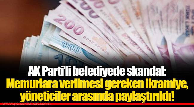 AK Parti’li belediyede skandal: Memurlara verilmesi gereken ikramiye, yöneticiler arasında paylaştırıldı!