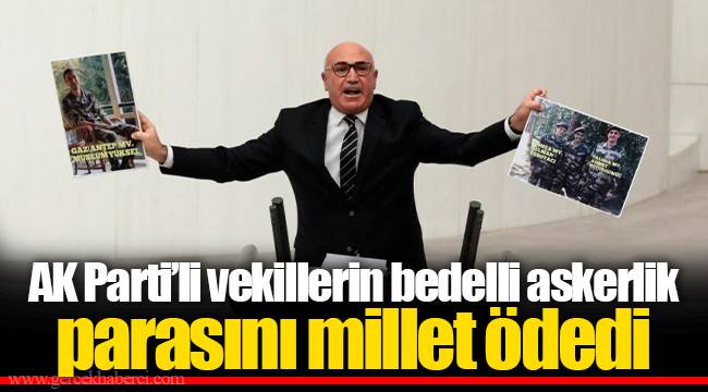 AK Parti’li vekillerin bedelli askerlik parasını millet ödedi