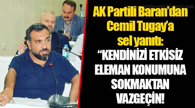 AK Partili Baran’dan Cemil Tugay’a sel yanıtı: “KENDİNİZİ ETKİSİZ ELEMAN KONUMUNA SOKMAKTAN VAZGEÇİN!