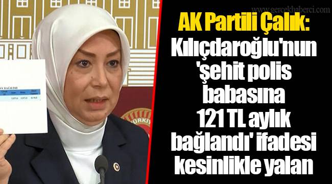 AK Partili Çalık: Kılıçdaroğlu'nun 'şehit polis babasına 121 TL aylık bağlandı' ifadesi kesinlikle yalan