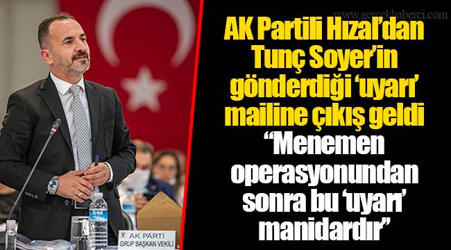 AK Partili Hızal’dan Tunç Soyer’in gönderdiği ‘uyarı’ mailine çıkış geldi