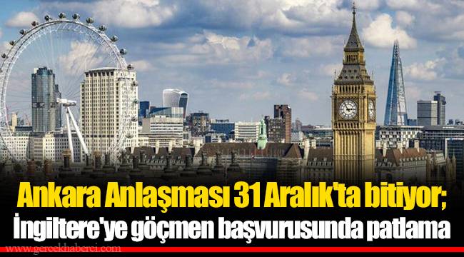 Ankara Anlaşması 31 Aralık'ta bitiyor; İngiltere'ye göçmen başvurusunda patlama