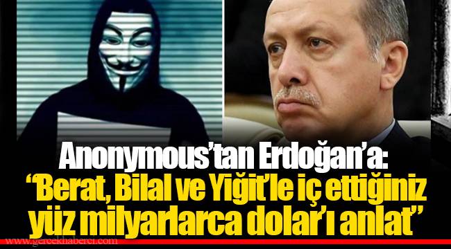 Anonymous’tan Erdoğan’a: “Berat, Bilal ve Yiğit’le iç ettiğiniz yüz milyarlarca dolar’ı anlat”
