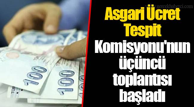 Asgari Ücret Tespit Komisyonu'nun üçüncü toplantısı başladı