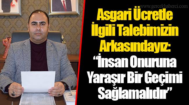 Asgari Ücretle İlgili Talebimizin Arkasındayız: “İnsan Onuruna Yaraşır Bir Geçimi Sağlamalıdır”