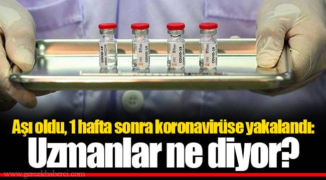 Aşı oldu, 1 hafta sonra koronavirüse yakalandı: Uzmanlar ne diyor?