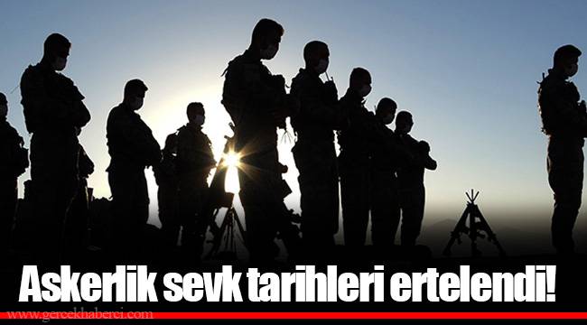 Askerlik sevk tarihleri ertelendi!