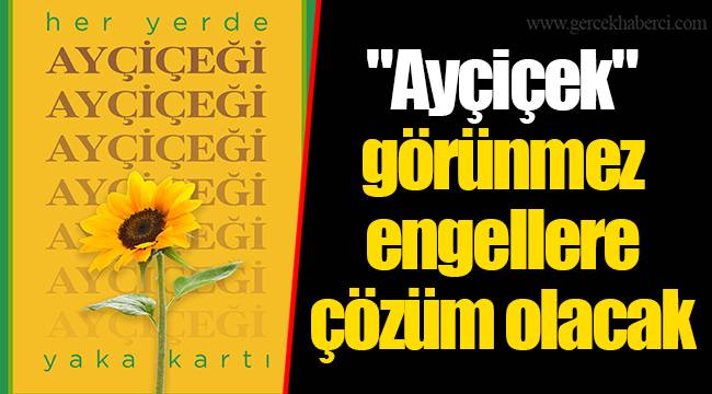 "Ayçiçek" görünmez engellere çözüm olacak