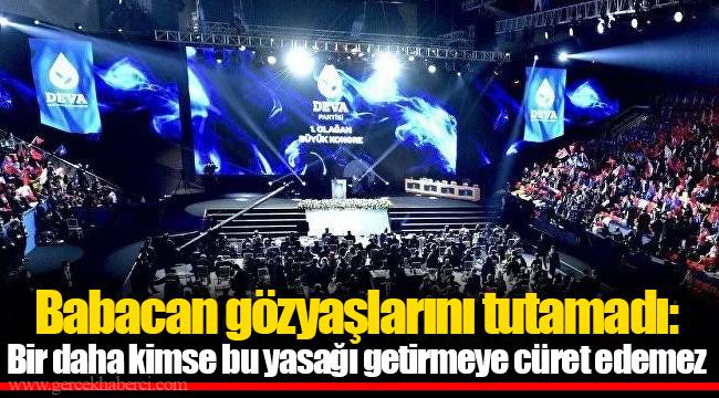 Babacan gözyaşlarını tutamadı: Bir daha kimse bu yasağı getirmeye cüret edemez