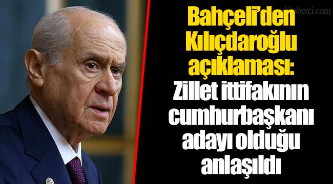 Bahçeli’den Kılıçdaroğlu açıklaması: Zillet ittifakının cumhurbaşkanı adayı olduğu anlaşıldı