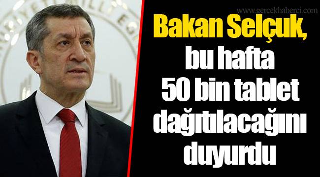 Bakan Selçuk, bu hafta 50 bin tablet dağıtılacağını duyurdu