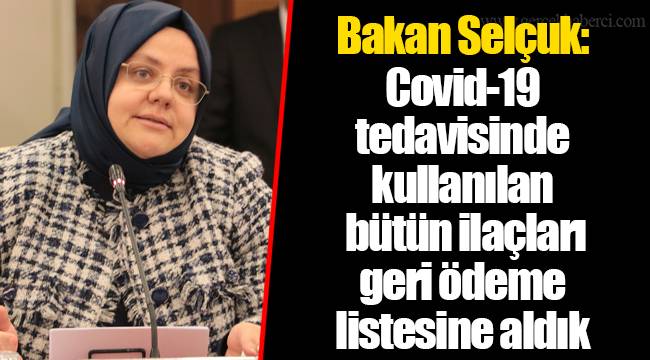 Bakan Selçuk: Covid-19 tedavisinde kullanılan bütün ilaçları geri ödeme listesine aldık