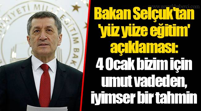 Bakan Selçuk'tan 'yüz yüze eğitim' açıklaması: 4 Ocak bizim için umut vadeden, iyimser bir tahmin
