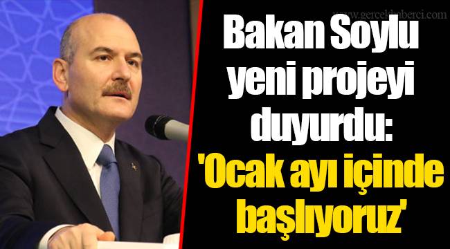 Bakan Soylu yeni projeyi duyurdu: 'Ocak ayı içinde başlıyoruz'