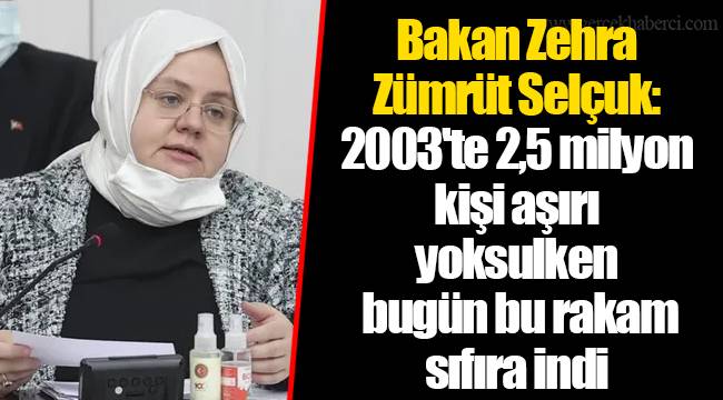 Bakan Zehra Zümrüt Selçuk: 2003'te 2,5 milyon kişi aşırı yoksulken bugün bu rakam sıfıra indi