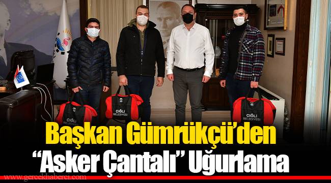 Başkan Gümrükçü’den “Asker Çantalı” Uğurlama 