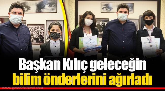 Başkan Kılıç geleceğin bilim önderlerini ağırladı