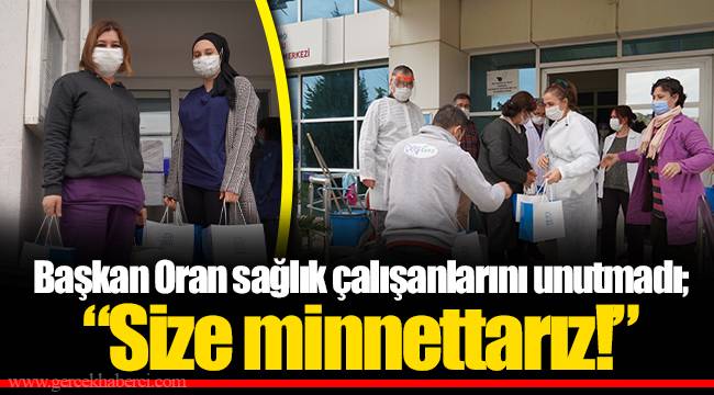 Başkan Oran sağlık çalışanlarını unutmadı;  “Size minnettarız!”