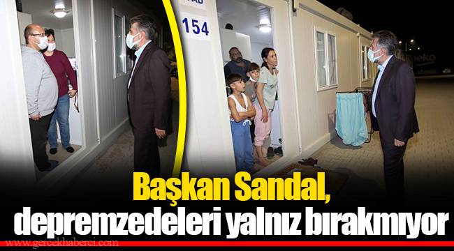 Başkan Sandal, depremzedeleri yalnız bırakmıyor