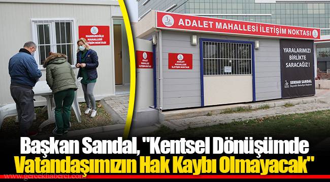 Başkan Sandal, "Kentsel Dönüşümde Vatandaşımızın Hak Kaybı Olmayacak"