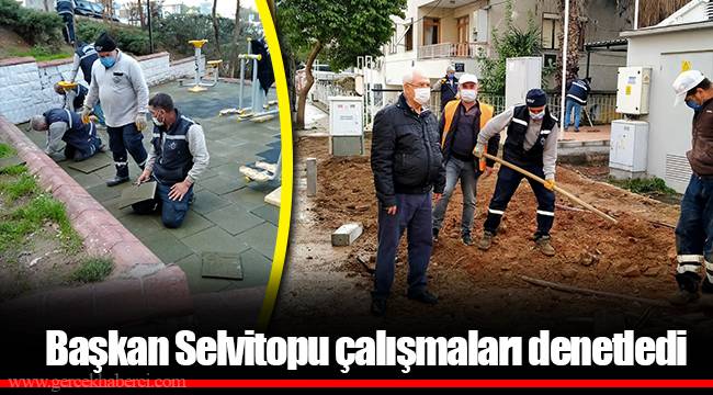 Başkan Selvitopu çalışmaları denetledi