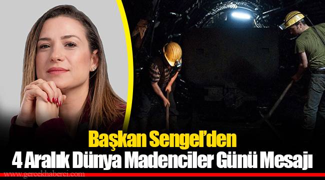 Başkan Sengel’den 4 Aralık Dünya Madenciler Günü Mesajı