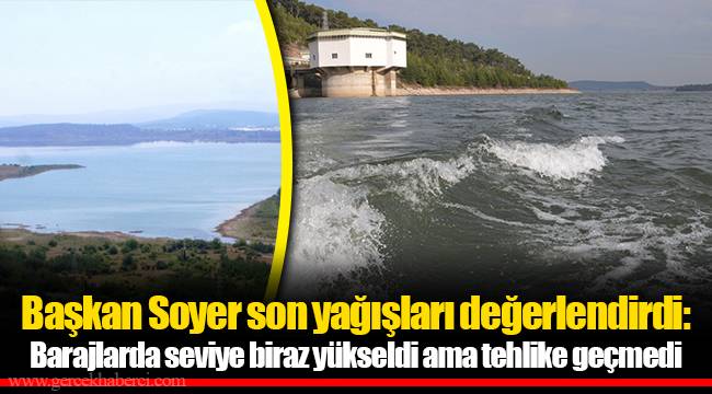 Başkan Soyer son yağışları değerlendirdi: Barajlarda seviye biraz yükseldi ama tehlike geçmedi