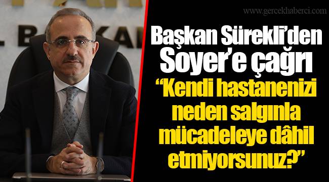 Başkan Sürekli’den Soyer’e çağrı “Kendi hastanenizi neden salgınla mücadeleye dâhil etmiyorsunuz?”