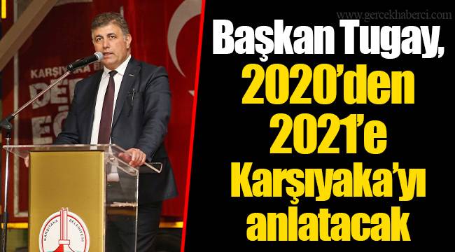 Başkan Tugay, 2020’den 2021’e Karşıyaka’yı anlatacak