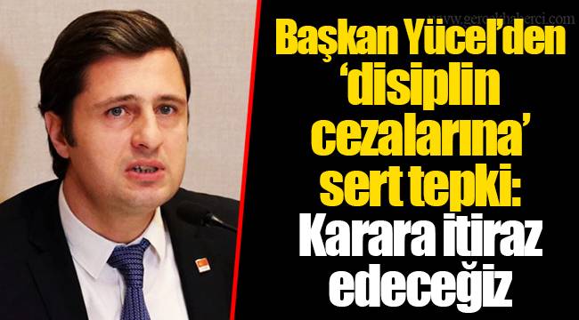 Başkan Yücel’den ‘disiplin cezalarına’ sert tepki: Karara itiraz edeceğiz