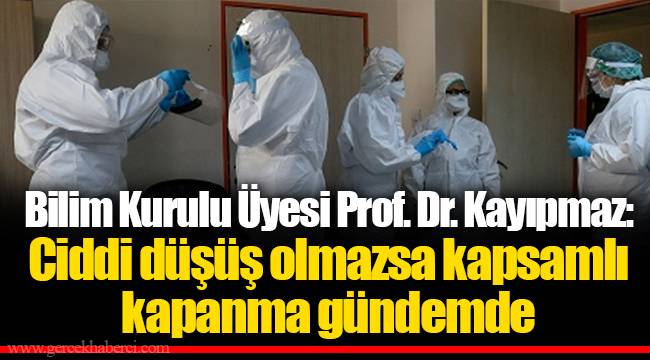 Bilim Kurulu Üyesi Prof. Dr. Kayıpmaz: Ciddi düşüş olmazsa kapsamlı kapanma gündemde