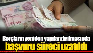 Borçların yeniden yapılandırılmasında başvuru süreci uzatıldı
