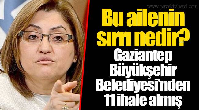 Bu ailenin sırrı nedir? Gaziantep Büyükşehir Belediyesi’nden 11 ihale almış