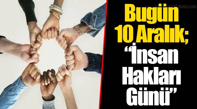 Bugün 10 Aralık; "İnsan Hakları Günü"